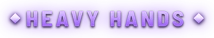 HEAVY HANDS