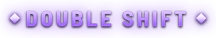 DOUBLE SHIFT