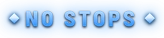 NO STOPS